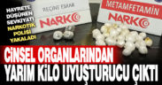 Cinsel organlarından yarım kilo uyuşturucu çıktı