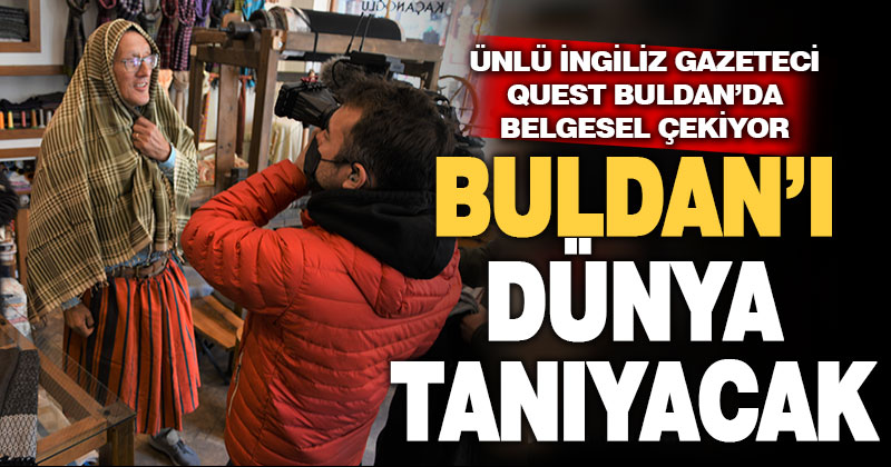 Ünlü İngiliz Gazeteci Quest, Buldan’ın geleneksel dokumasını Dünyayı tanıtıyor