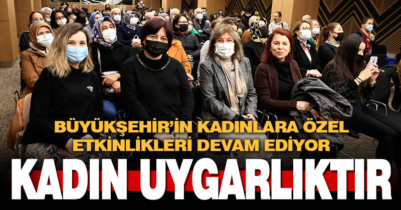 Büyükşehir’in kadınlara özel etkinlikleri devam ediyor