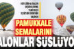 Pamukkale semalarını her gün 40 sıcak hava balonu süslüyor