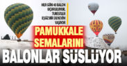 Pamukkale semalarını her gün 40 sıcak hava balonu süslüyor