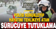 Kaputa çıkan polise rağmen kaçmaya devam eden sürücü tutuklandı