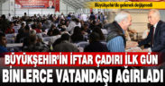 Büyükşehir’in iftar çadırı ilk gün binlerce vatandaşı ağırladı