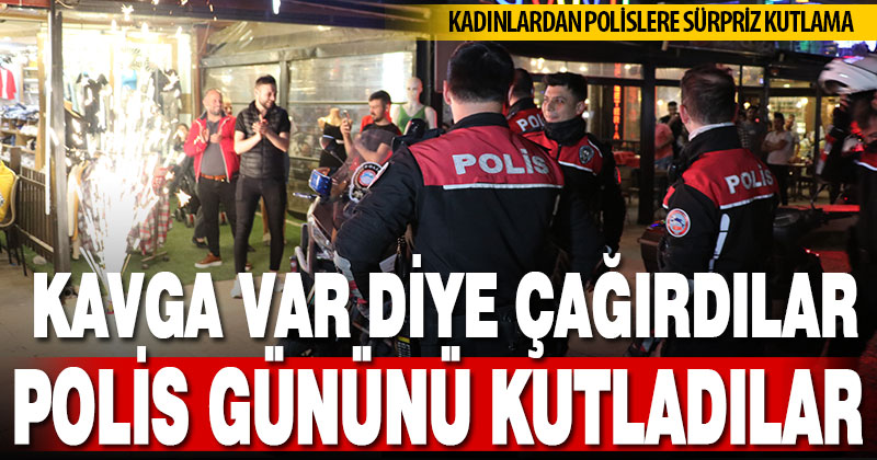 Kavga ihbarına giden polislere kadınlardan sürpriz kutlama