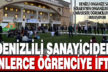 Denizlili sanayici, üniversite öğrencileri için her gün iftar yemeği veriyor