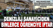 Denizlili sanayici, üniversite öğrencileri için her gün iftar yemeği veriyor