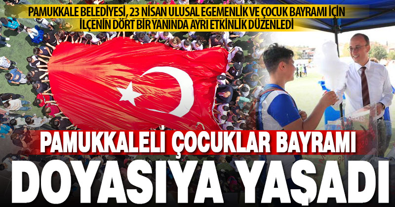 Pamukkale Belediyesi’nin 23 Nisan kutlamalarında çocuklar doyasıya eğlendi