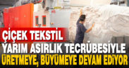 Çiçek Tekstil, yarım asırlık tecrübesiyle üretmeye, büyümeye devam ediyor