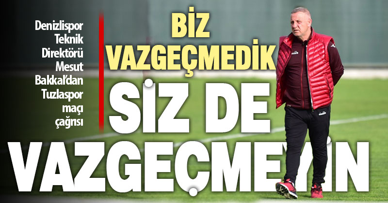 Denizlispor Teknik Direktörü Mesut Baktkal’dan Tuzlaspor maçı çağrısı