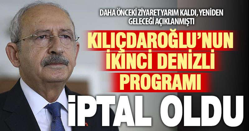 Kılıçdaroğlu’nun Denizli ziyareti iptal oldu