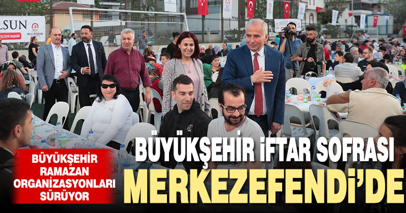 Büyükşehir iftar sofrasını Merkezefendi’de kurdu