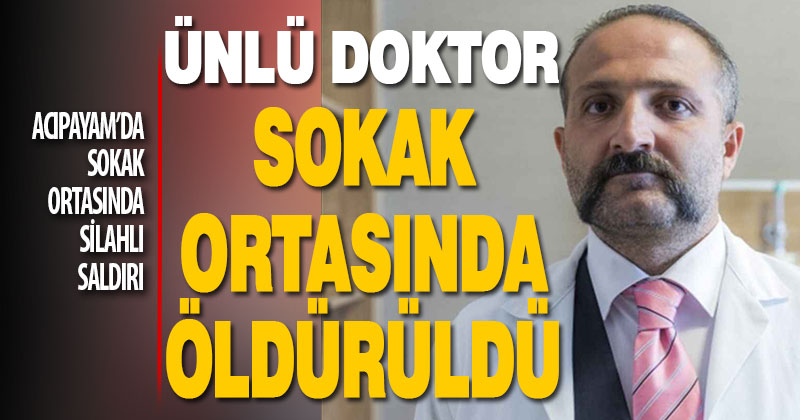 Dr. Naim Ünsal, Acıpayam’da sokak ortasında öldürüldü