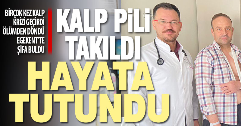 Birçok kez ölümden döndü, Egekent’te takılan kalp piliyle hayata tutundu