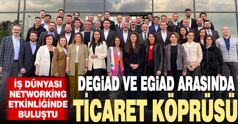 DEGİAD ve EGİAD üyeleri arasında ticaret köprüsü