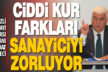 Keçeci: Ciddi kur farkları sanayiciyi zorluyor