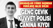 Genç Çevik Kuvvet Polisi canına kıydı