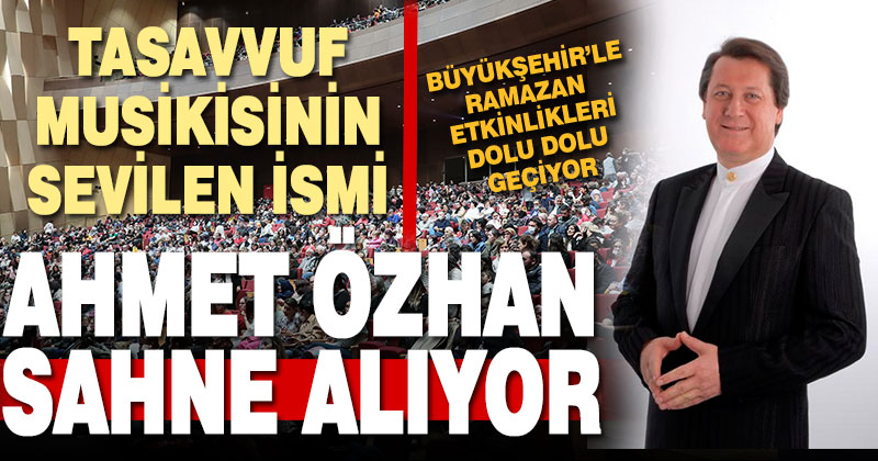 Büyükşehir’le Ramazan etkinlikleri dolu dolu geçiyor. Bu akşam Ahmet Özhan sahne alacak