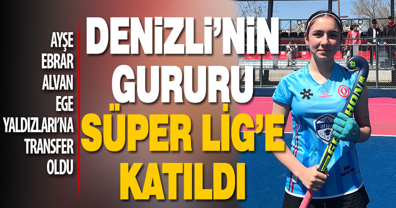 Denizli’nin Gururu Ayşe Ebrar Ege Yıldızları’na transfer oldu