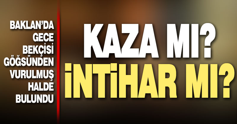 Baklan’da bekçi göğsünden vurulmuş halde ölü bulundu
