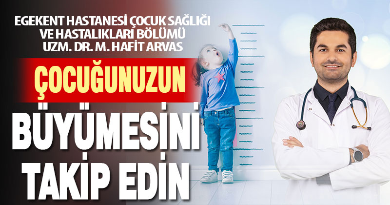Egekent Hastanesi Çocuk Sağlığı ve Hastalıkları Bölümü Uzm. Dr. M. Hafit Arvas, “Çocuklar için büyüme bir sağlık göstergesidir”