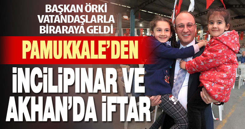 Pamukkale’den İncilipınar ve Akhan’da iftar