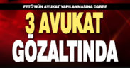FETÖ’nün avukat yapılanmasına darbe. 3 avukat gözaltına alındı