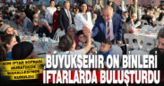 Büyükşehir on binlerce vatandaşı gönül sofralarında buluşturdu
