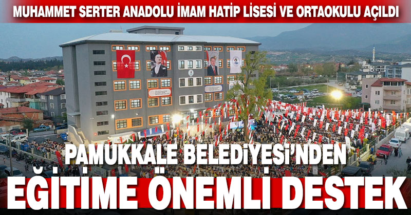 Pamukkale Belediyesi Muhammet Serter Anadolu İmam Hatip Lisesi ve Ortaokulu açıldı