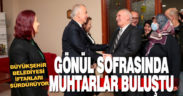 Büyükşehir, gönül sofrasında muhtarları ağırladı