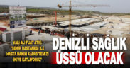 Denizli, yapımı süren şehir hastanesiyle bölgenin sağlık üssü olacak