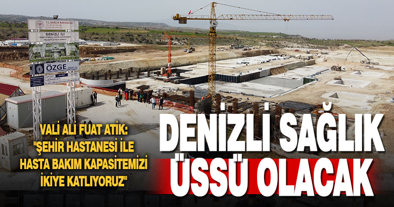 Denizli, yapımı süren şehir hastanesiyle bölgenin sağlık üssü olacak