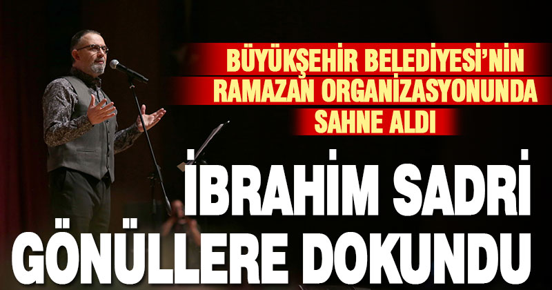 İbrahim Sadri gönüllere dokundu