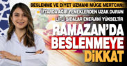 Beslenme ve Diyet Uzmanı Müge Mertcan; Ramazan’da beslenmeye dikkat