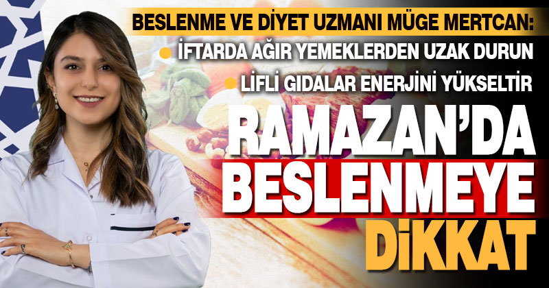 Beslenme ve Diyet Uzmanı Müge Mertcan; Ramazan’da beslenmeye dikkat