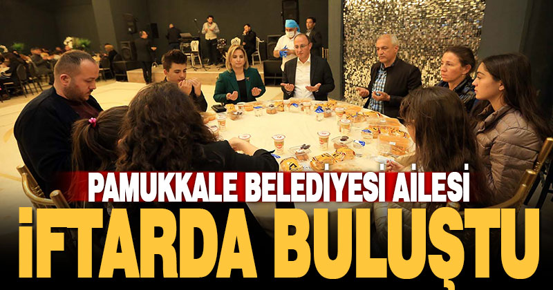 Pamukkale Belediyesi ailesi iftar yemeğinde buluştu