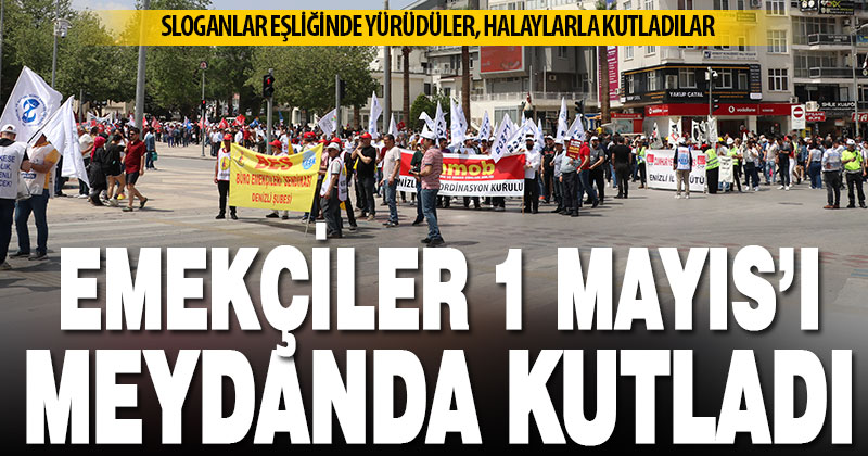 Denizli’de 1 Mayıs meydanlarda kutlandı