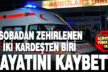 Bayram ziyaretinde sobadan zehirlenen iki kardeşten biri kurtarılamadı
