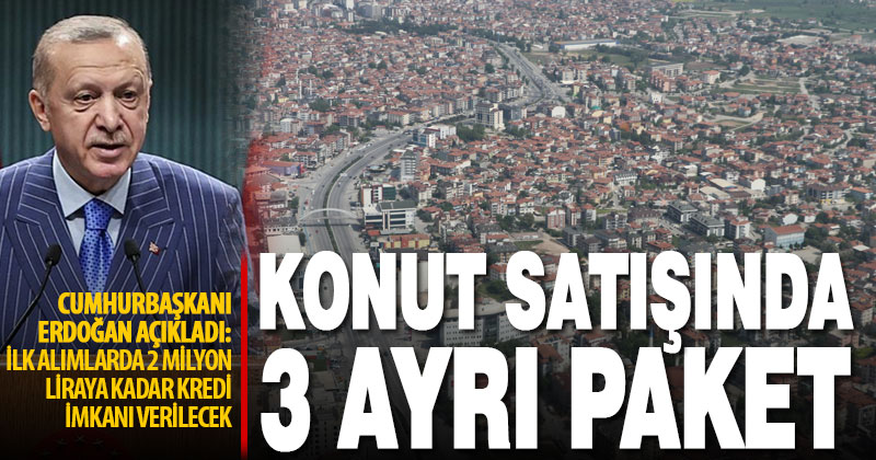 Cumhurbaşkanı Erdoğan, konut alım-satımını kolaylaştıracak üç yeni paket açıkladı