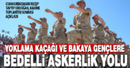 Yoklama kaçağı ve bakaya gençlere bedelli askerlik yolu açıldı