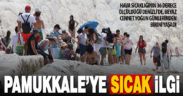Mayısın en sıcak gününde Pamukkale yoğunluğunu sürdürdü