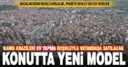 Kamu arazileri, vatandaşa ev yapma koşuluyla uygun vadeyle satılacak
