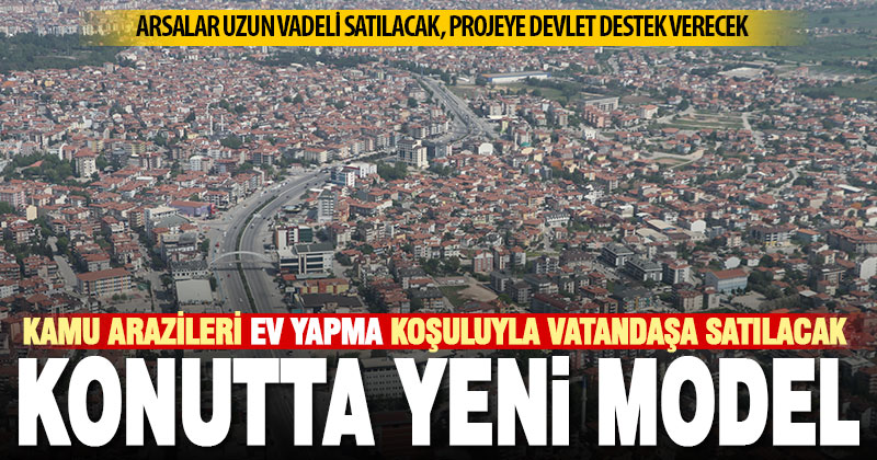 Kamu arazileri, vatandaşa ev yapma koşuluyla uygun vadeyle satılacak
