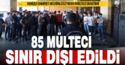 Denizli polisi, 85 kaçak mülteciyi sınır dışı etti