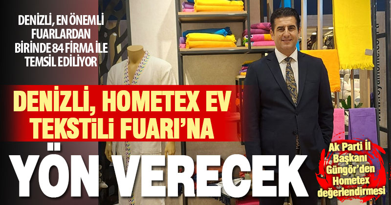 Ak Parti İl Başkanı Güngör’den Hometex değerlendirmesi