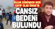 Pazar gününden beri kayıp olan İshak Eskicioğlu’nun cenazesi barajda bulundu