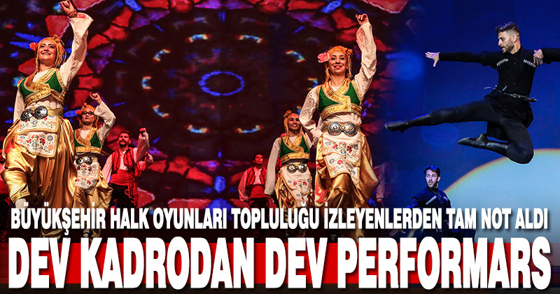 Büyükşehir Halk Oyunları Topluluğu izleyenlerden tam not aldı