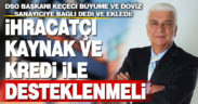 DSO Başkanı Keçeci: İhracatçı kaynak ve kredi olarak desteklenmeli