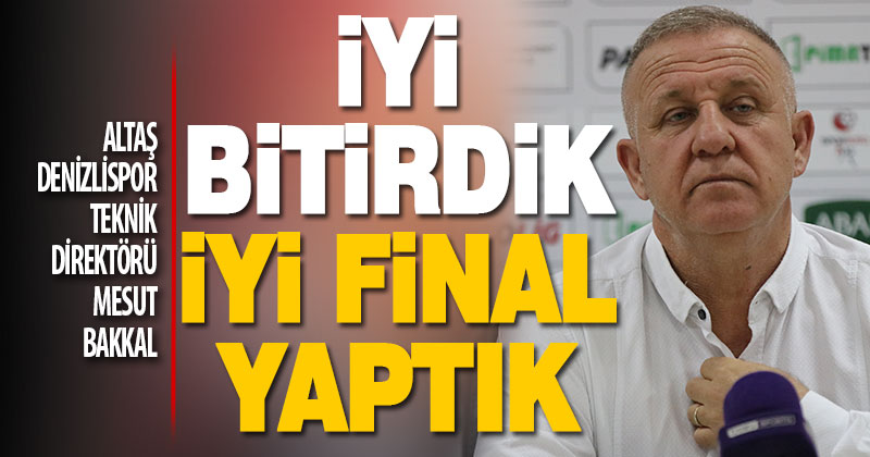 Altaş Denizlispor Teknik Direktörü Mesut Bakkal: İyi bitirdik, iyi final yaptık