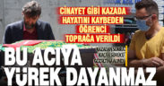 Cinayet gibi kazada hayatını kaybeden öğrenci toprağa verildi
