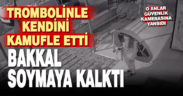 Trombolinle kendini kamufle eden hırsız bakkal soymaya kalktı